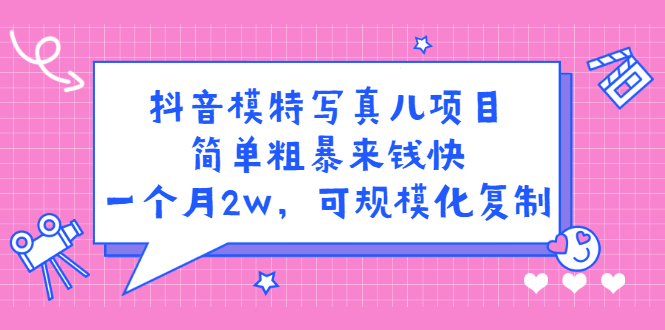 抖音模特写真儿项目，简单粗暴来钱快，一个月2w，可规模化复制（附全套资料）网创吧-网创项目资源站-副业项目-创业项目-搞钱项目左姐网创