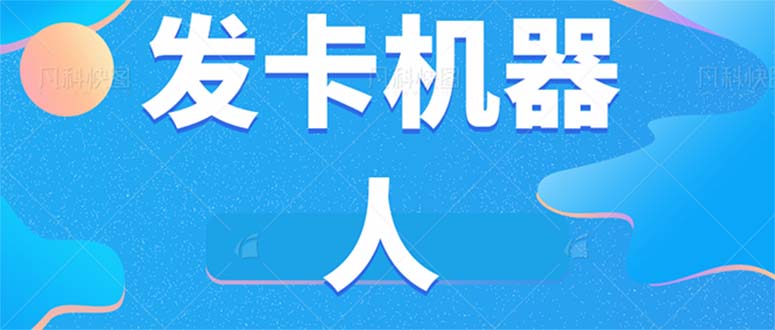 微信自动发卡机器人工具 全自动发卡【软件+教程】网创吧-网创项目资源站-副业项目-创业项目-搞钱项目左姐网创