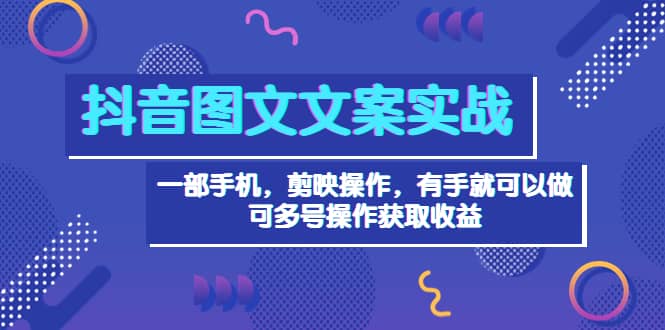 抖音图文毒文案实战：一部手机 剪映操作 有手就能做，单号日入几十 可多号网创吧-网创项目资源站-副业项目-创业项目-搞钱项目左姐网创