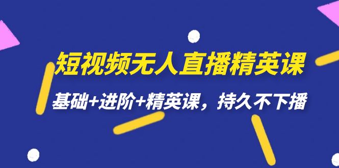 短视频无人直播-精英课，基础+进阶+精英课，持久不下播网创吧-网创项目资源站-副业项目-创业项目-搞钱项目左姐网创