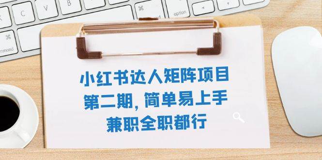 小红书达人矩阵项目第二期，简单易上手，兼职全职都行（11节课）网创吧-网创项目资源站-副业项目-创业项目-搞钱项目左姐网创