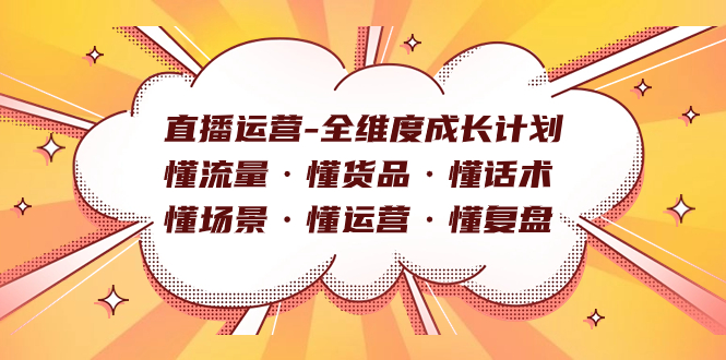 直播运营-全维度成长计划 懂流量·懂货品·懂话术·懂场景·懂运营·懂复盘网创吧-网创项目资源站-副业项目-创业项目-搞钱项目左姐网创