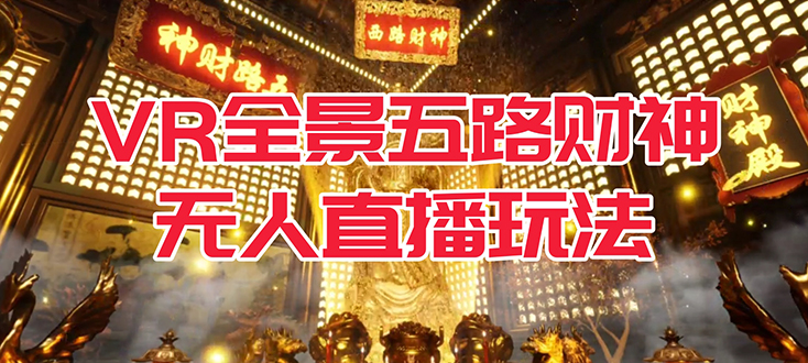 VR全景模式五路财神无人直播玩法，抖音目前最火玩法独家制作【吸金又吸睛】网创吧-网创项目资源站-副业项目-创业项目-搞钱项目左姐网创