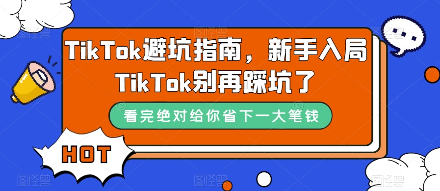TikTok·避坑指南，新手入局Tk别再踩坑了（10节课）网创吧-网创项目资源站-副业项目-创业项目-搞钱项目左姐网创