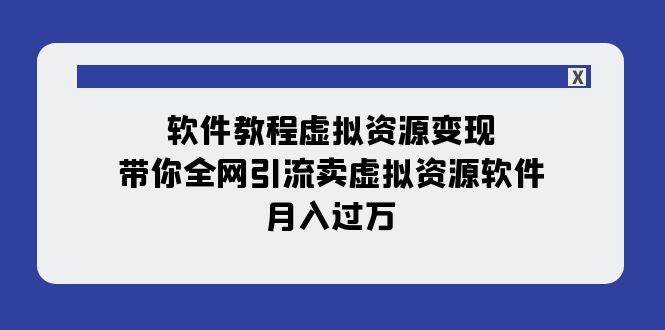 软件教程虚拟资源变现：带你全网引流卖虚拟资源软件，月入过万（11节课）网创吧-网创项目资源站-副业项目-创业项目-搞钱项目左姐网创