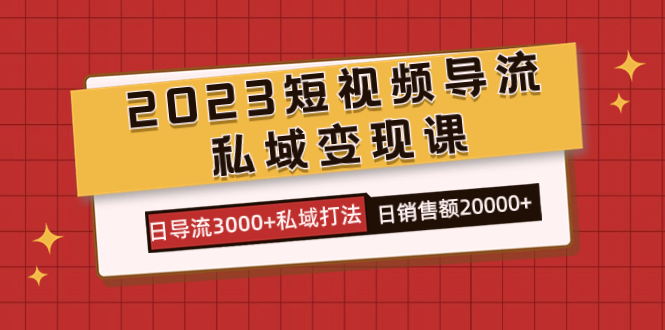 2023短视频导流·私域变现课，日导流3000+私域打法  日销售额2w+网创吧-网创项目资源站-副业项目-创业项目-搞钱项目左姐网创