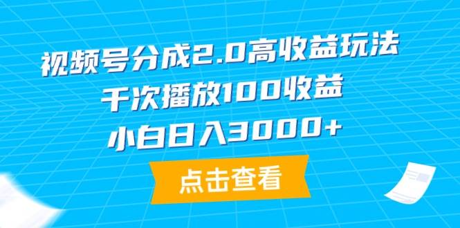 视频号分成2.0高收益玩法，千次播放100收益，小白日入3000+网创吧-网创项目资源站-副业项目-创业项目-搞钱项目左姐网创