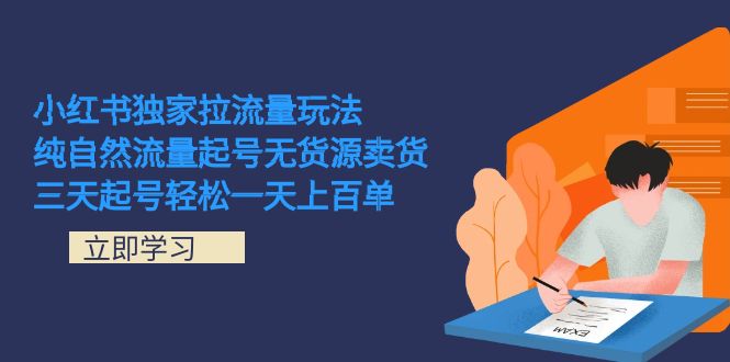 小红书独家拉流量玩法，纯自然流量起号无货源卖货 三天起号轻松一天上百单网创吧-网创项目资源站-副业项目-创业项目-搞钱项目左姐网创