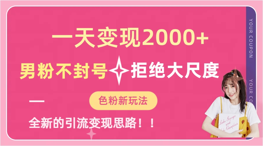 一天收款2000元，男粉不封号拒绝大尺度-色粉全新的变现方法网创吧-网创项目资源站-副业项目-创业项目-搞钱项目左姐网创