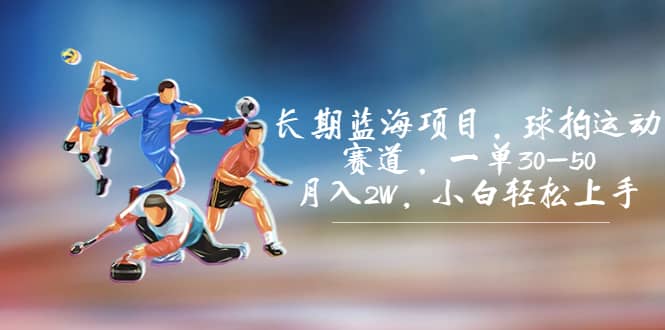 长期蓝海项目，球拍运动赛道，一单30-50，月入2W，小白轻松上手网创吧-网创项目资源站-副业项目-创业项目-搞钱项目左姐网创