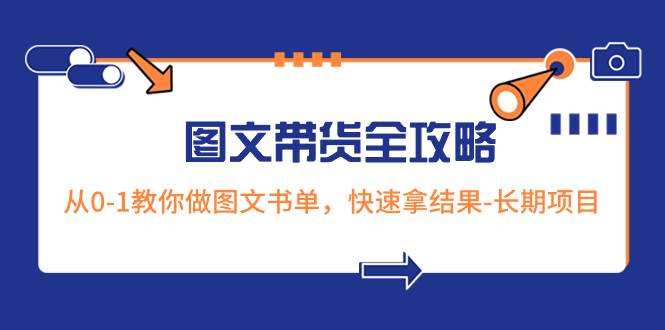 超火的图文带货全攻略：从0-1教你做图文书单，快速拿结果-长期项目网创吧-网创项目资源站-副业项目-创业项目-搞钱项目左姐网创