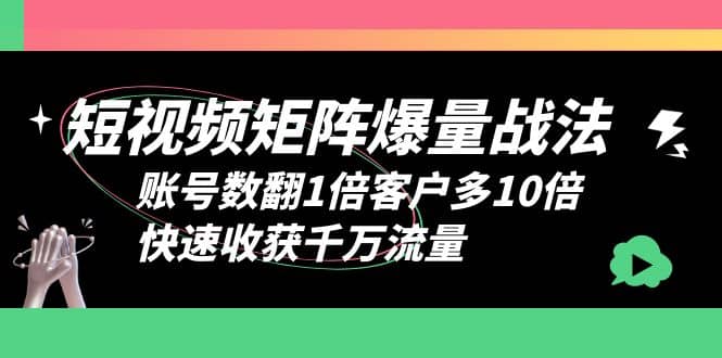 短视频-矩阵爆量战法，账号数翻1倍客户多10倍，快速收获千万流量网创吧-网创项目资源站-副业项目-创业项目-搞钱项目左姐网创
