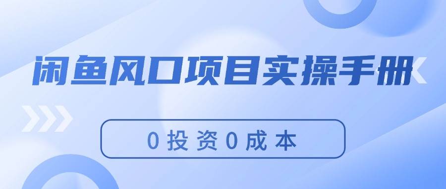 闲鱼风口项目实操手册，0投资0成本，让你做到，月入过万，新手可做网创吧-网创项目资源站-副业项目-创业项目-搞钱项目左姐网创