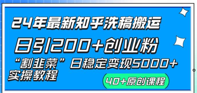 24年最新知乎洗稿日引200+创业粉“割韭菜”日稳定变现5000+实操教程网创吧-网创项目资源站-副业项目-创业项目-搞钱项目左姐网创