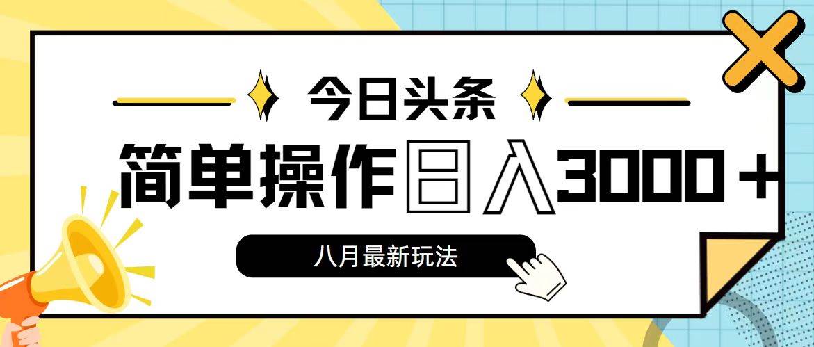 今日头条，8月新玩法，操作简单，日入3000+网创吧-网创项目资源站-副业项目-创业项目-搞钱项目左姐网创