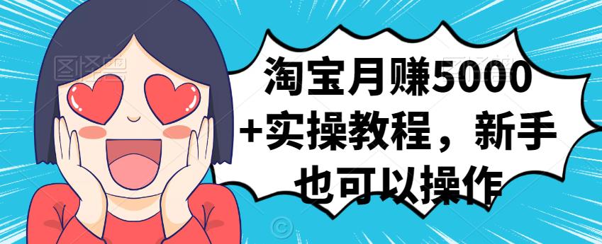 淘宝月赚5000+实操教程，新手也可以操作网创吧-网创项目资源站-副业项目-创业项目-搞钱项目左姐网创