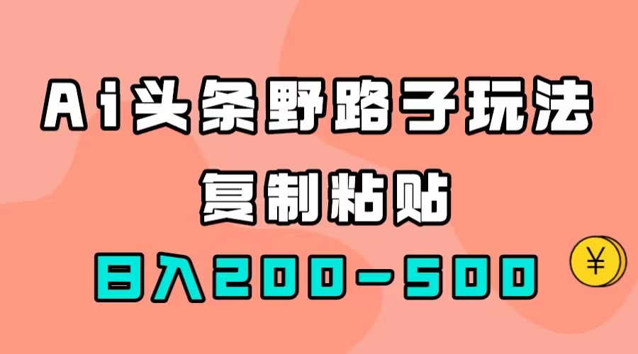 AI头条野路子玩法，只需复制粘贴，日入200-500+网创吧-网创项目资源站-副业项目-创业项目-搞钱项目左姐网创