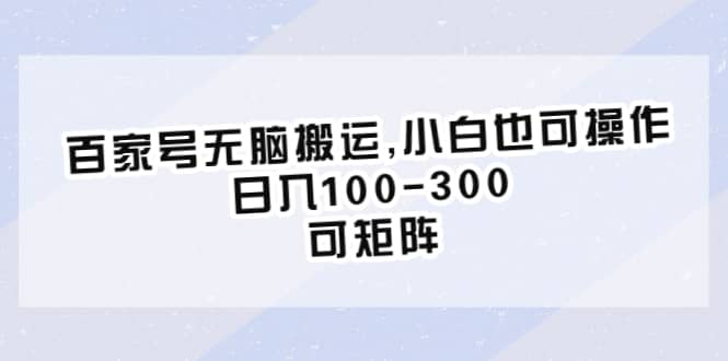 百家号无脑搬运,小白也可操作，日入100-300，可矩阵网创吧-网创项目资源站-副业项目-创业项目-搞钱项目左姐网创