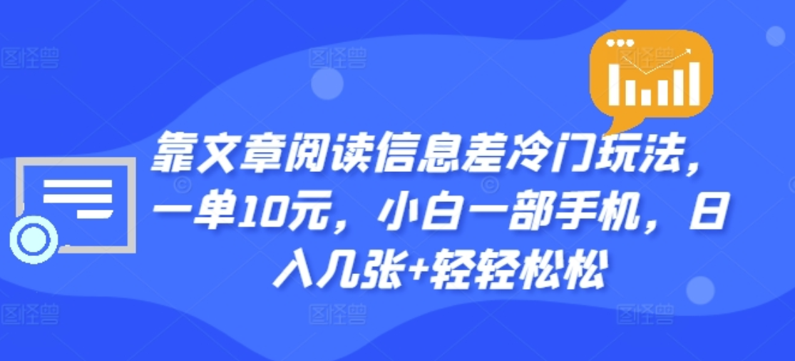 靠文章阅读信息差冷门玩法，一单十元，轻松做到日入2000+网创吧-网创项目资源站-副业项目-创业项目-搞钱项目左姐网创