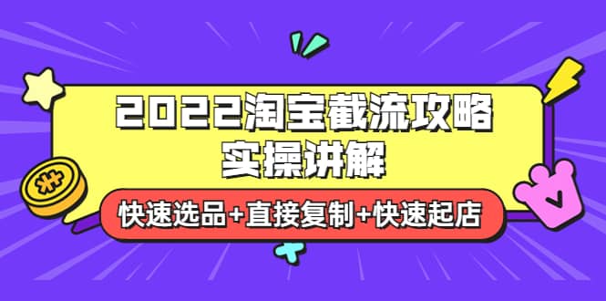 2022淘宝截流攻略实操讲解：快速选品+直接复制+快速起店网创吧-网创项目资源站-副业项目-创业项目-搞钱项目左姐网创