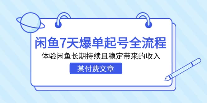 某付费文章：闲鱼7天爆单起号全流程，体验闲鱼长期持续且稳定带来的收入网创吧-网创项目资源站-副业项目-创业项目-搞钱项目左姐网创
