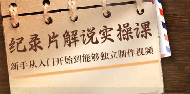 纪录片解说实操课，新手从入门开始到能够独立制作视频（22节课）网创吧-网创项目资源站-副业项目-创业项目-搞钱项目左姐网创