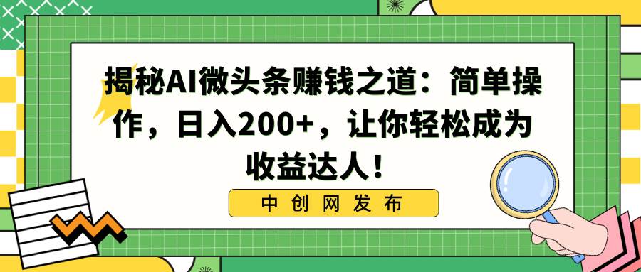 揭秘AI微头条赚钱之道：简单操作，日入200+，让你轻松成为收益达人！网创吧-网创项目资源站-副业项目-创业项目-搞钱项目左姐网创