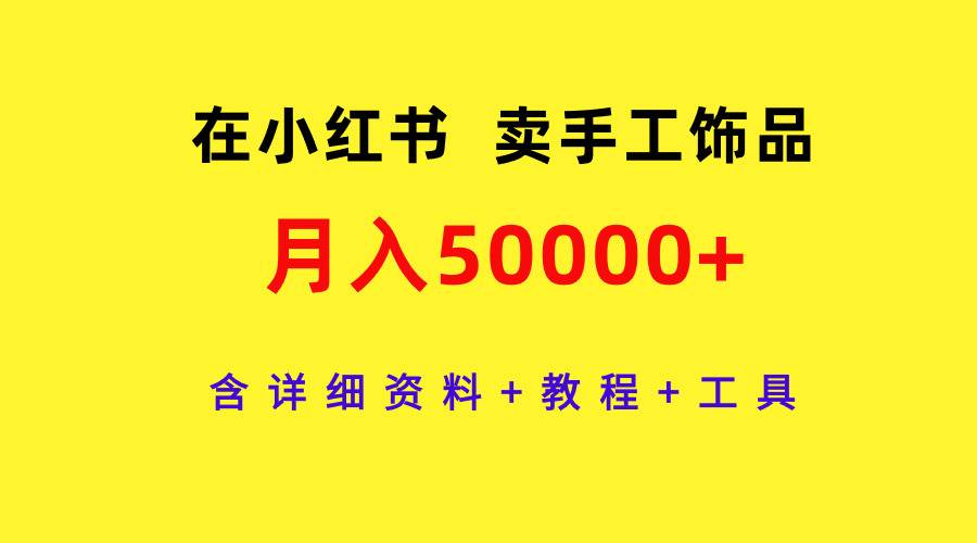 在小红书卖手工饰品，月入50000+，含详细资料+教程+工具网创吧-网创项目资源站-副业项目-创业项目-搞钱项目左姐网创