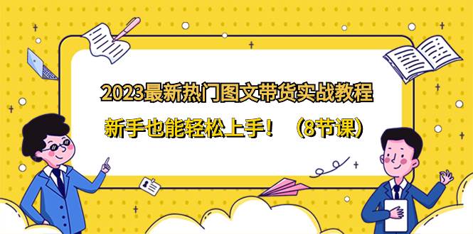 2023最新热门-图文带货实战教程，新手也能轻松上手！（8节课）网创吧-网创项目资源站-副业项目-创业项目-搞钱项目左姐网创
