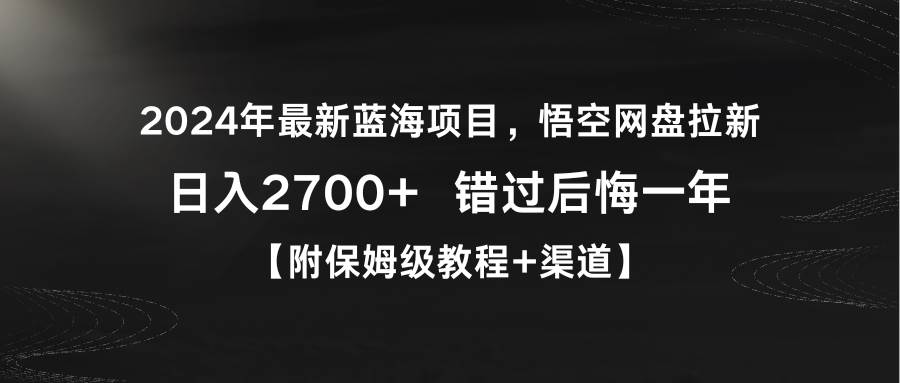 2024年最新蓝海项目，悟空网盘拉新，日入2700+错过后悔一年【附保姆级教…网创吧-网创项目资源站-副业项目-创业项目-搞钱项目左姐网创