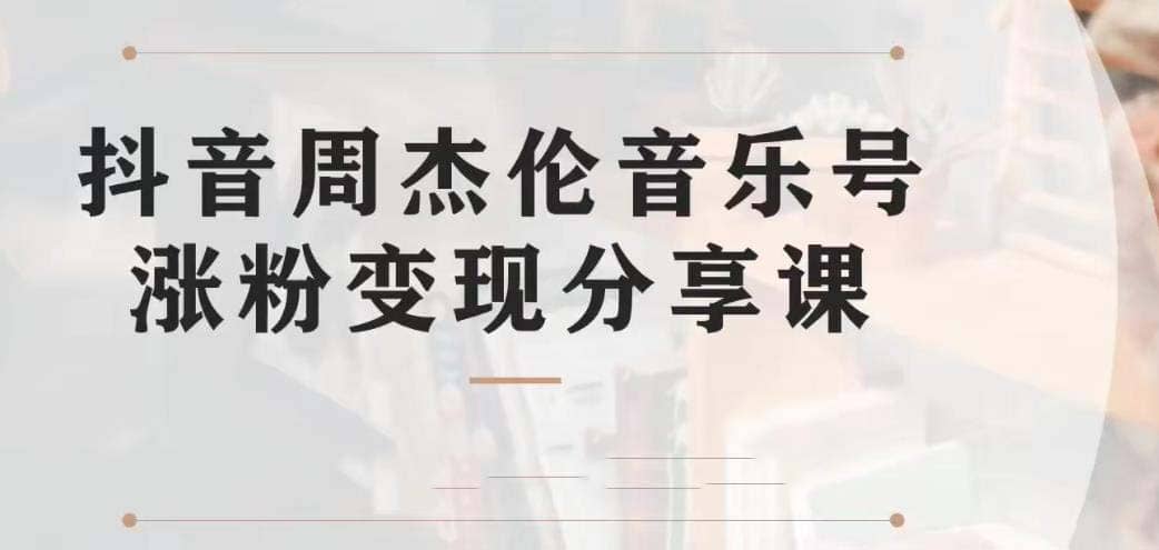 副业拆解：抖音杰伦音乐号涨粉变现项目 视频版一条龙实操玩法（教程+素材）网创吧-网创项目资源站-副业项目-创业项目-搞钱项目左姐网创