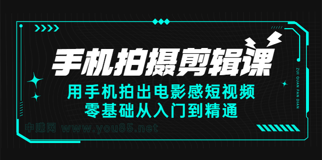 手机拍摄剪辑课：用手机拍出电影感短视频，零基础从入门到精通网创吧-网创项目资源站-副业项目-创业项目-搞钱项目左姐网创
