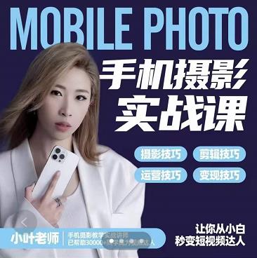 小叶老师手机摄影实战课：思维+实操，适合新手一站式拍摄剪辑教学，让你从小白秒变短视频达人网创吧-网创项目资源站-副业项目-创业项目-搞钱项目左姐网创