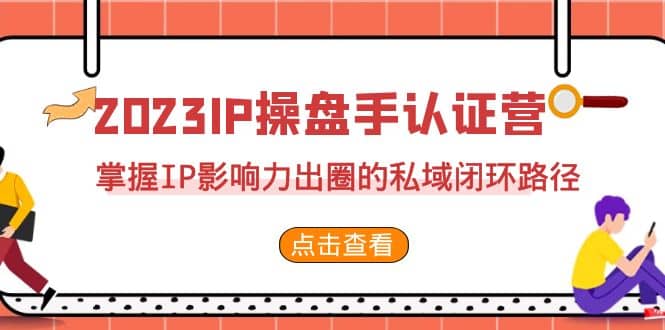 2023·IP操盘手·认证营·第2期，掌握IP影响力出圈的私域闭环路径（35节）网创吧-网创项目资源站-副业项目-创业项目-搞钱项目左姐网创
