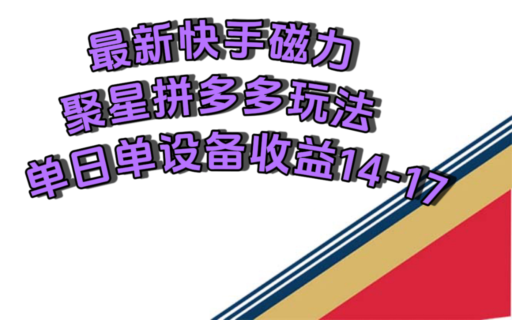 最新快手磁力聚星撸拼多多玩法，单设备单日收益14—17元网创吧-网创项目资源站-副业项目-创业项目-搞钱项目左姐网创