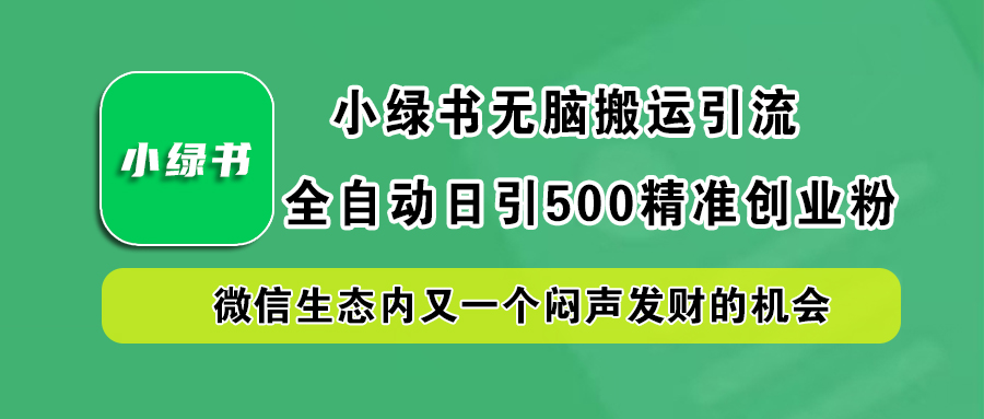小绿书小白无脑搬运引流，全自动日引500精准创业粉，微信生态内又一个闷声发财的机会网创吧-网创项目资源站-副业项目-创业项目-搞钱项目左姐网创