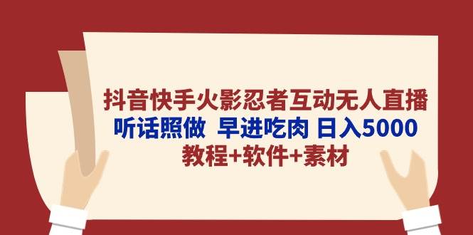 抖音快手火影忍者互动无人直播 听话照做  早进吃肉 日入5000+教程+软件…网创吧-网创项目资源站-副业项目-创业项目-搞钱项目左姐网创