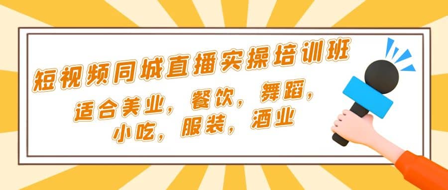 短视频同城·直播实操培训班：适合美业，餐饮，舞蹈，小吃，服装，酒业网创吧-网创项目资源站-副业项目-创业项目-搞钱项目左姐网创