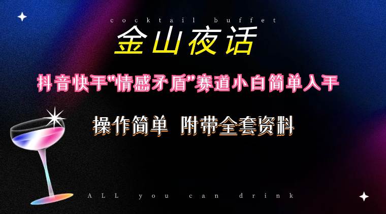 抖音快手“情感矛盾”赛道-金山夜话，话题自带流量虚拟变现-附200G资料网创吧-网创项目资源站-副业项目-创业项目-搞钱项目左姐网创
