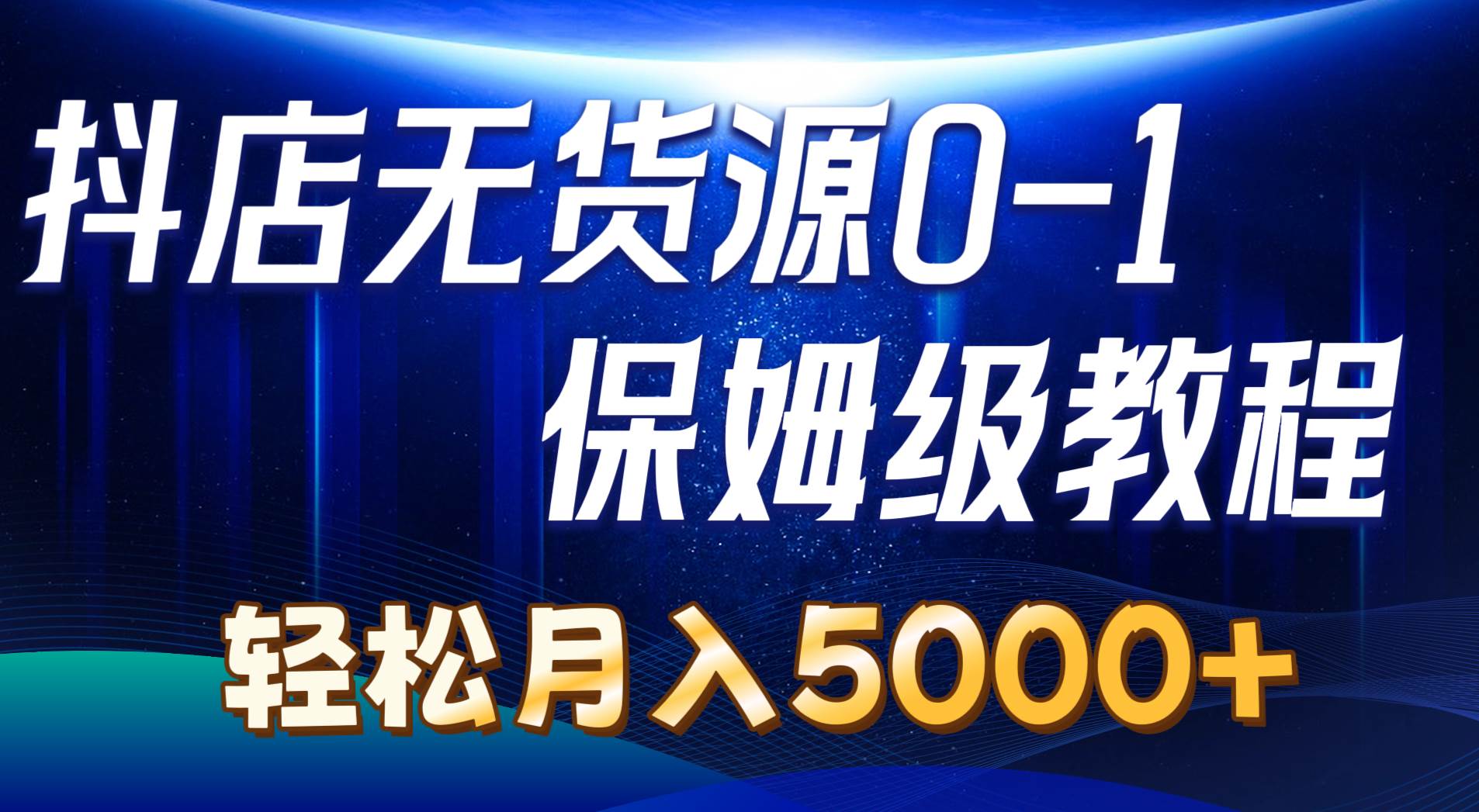 抖店无货源0到1详细实操教程：轻松月入5000+（7节）网创吧-网创项目资源站-副业项目-创业项目-搞钱项目左姐网创