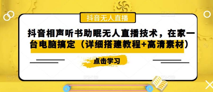 抖音相声听书助眠无人直播技术，在家一台电脑搞定（视频教程+高清素材）网创吧-网创项目资源站-副业项目-创业项目-搞钱项目左姐网创