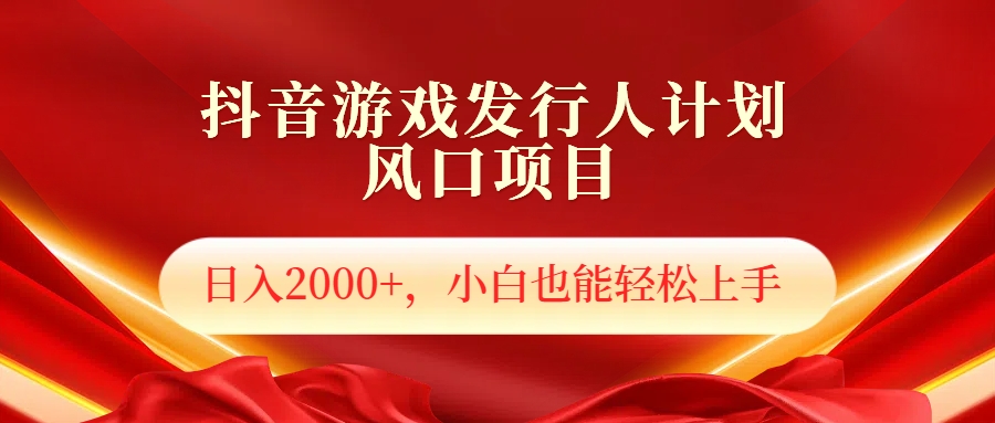 抖音游戏发行人风口项目，日入2000+，小白也可以轻松上手网创吧-网创项目资源站-副业项目-创业项目-搞钱项目左姐网创