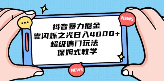 抖音暴力掘金，靠闪烁之光日入4000+，超级偏门玩法 保姆式教学网创吧-网创项目资源站-副业项目-创业项目-搞钱项目左姐网创