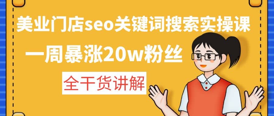 美业门店seo关键词搜索实操课：全干货讲解网创吧-网创项目资源站-副业项目-创业项目-搞钱项目左姐网创