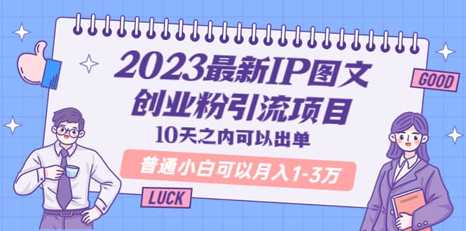 2023最新IP图文创业粉引流项目，10天之内可以出单 普通小白可以月入1-3万网创吧-网创项目资源站-副业项目-创业项目-搞钱项目左姐网创