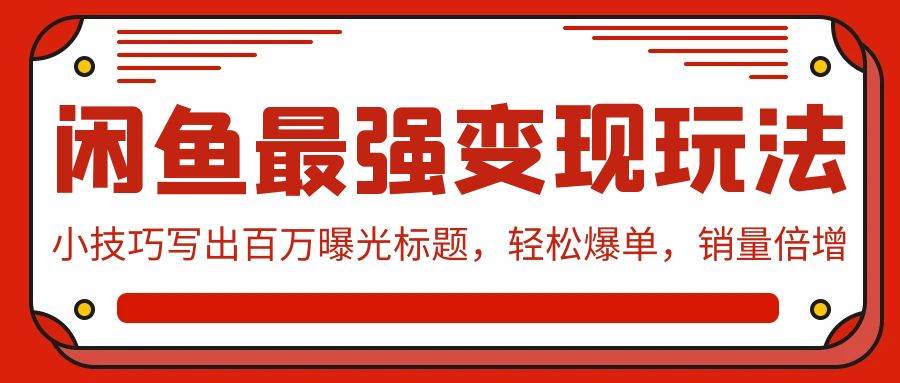 闲鱼最强变现玩法：小技巧写出百万曝光标题，轻松爆单，销量倍增网创吧-网创项目资源站-副业项目-创业项目-搞钱项目左姐网创