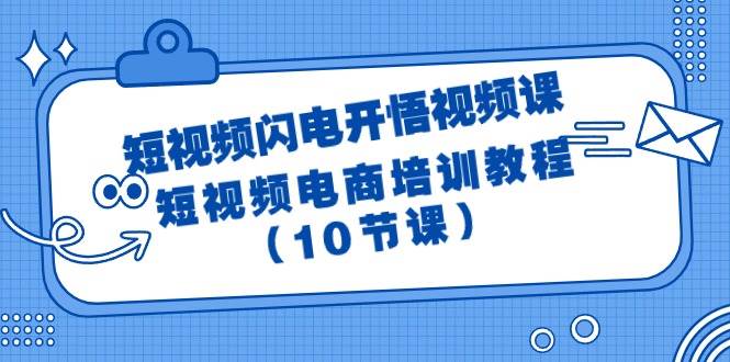 短视频-闪电开悟视频课：短视频电商培训教程（10节课）网创吧-网创项目资源站-副业项目-创业项目-搞钱项目左姐网创