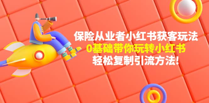 保险从业者的小红书获客玩法：0基础带你玩转小红书网创吧-网创项目资源站-副业项目-创业项目-搞钱项目左姐网创