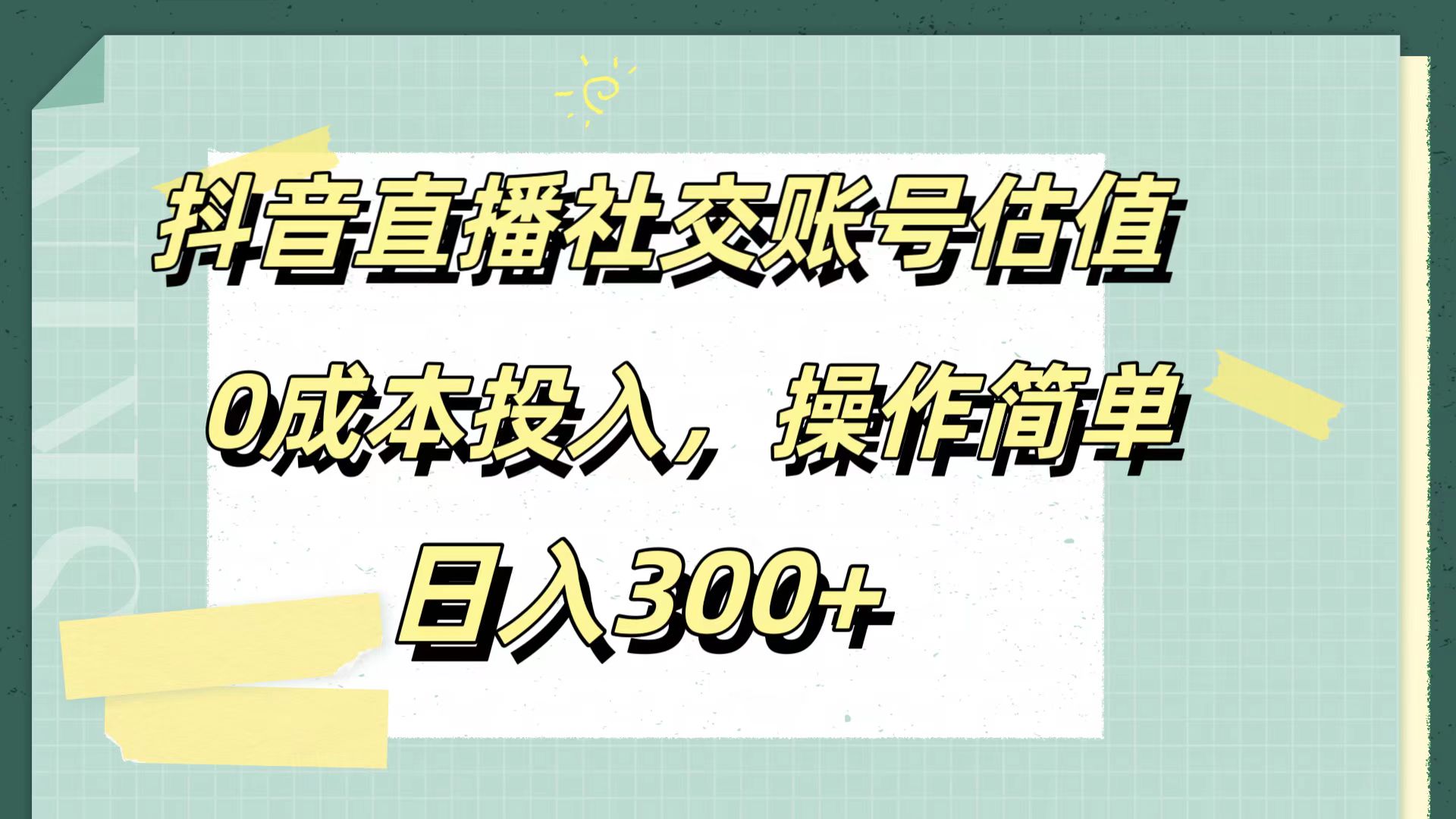 抖音直播社交账号估值，0成本投入，操作简单，日入300+网创吧-网创项目资源站-副业项目-创业项目-搞钱项目左姐网创