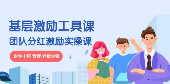 《基层激励工具课》+《团队分红激励实操课》企业中层 管理 老板必看网创吧-网创项目资源站-副业项目-创业项目-搞钱项目左姐网创